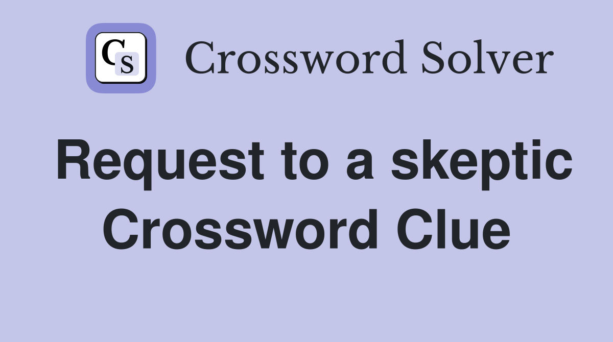 Request to a skeptic Crossword Clue Answers Crossword Solver